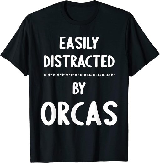 Easily Distracted By Orcas - Funny Orca Lover T-Shirt