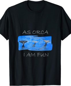 As Orca Whale Tails I am fun Gift t-shirt