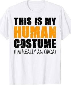 This Is My Human Costume I"m Really An Orca Whale T-Shirt