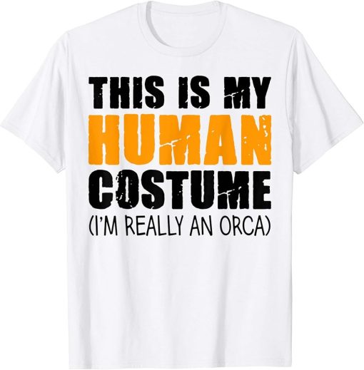 This Is My Human Costume I"m Really An Orca Whale T-Shirt